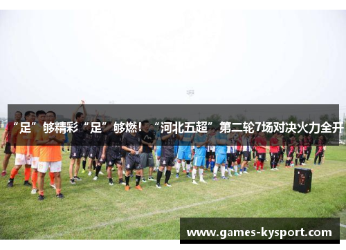 “足”够精彩“足”够燃！“河北五超”第二轮7场对决火力全开